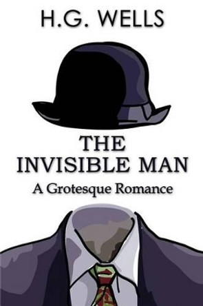 The Invisible Man: A Grotesque Romance H G Wells 9781511592239