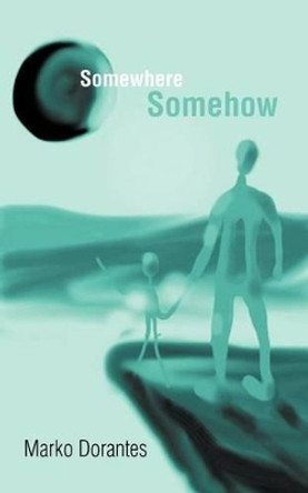 Somewhere Somehow by Marko Dorantes