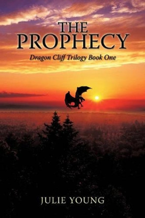 The Prophecy: Dragon Cliff Trilogy Book One Julie E. Young 9781449035242