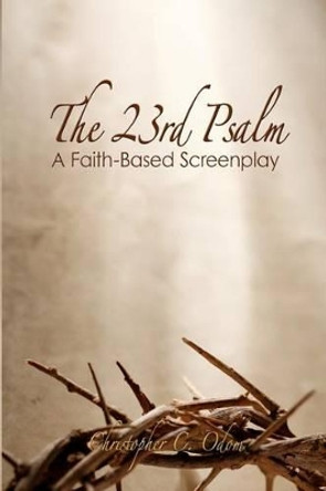 The 23rd Psalm: A Faith-Based Screenplay Christopher C Odom 9781438202839