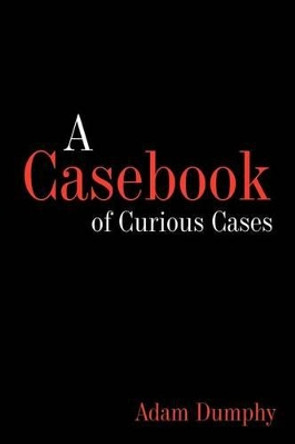 A Casebook of Curious Cases Adam Dumphy 9781463432003