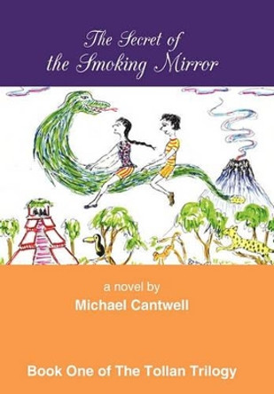 The Secret of the Smoking Mirror Michael Cantwell 9781450292085