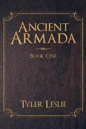 Ancient Armada: Book One Tyler Leslie 9781468540925