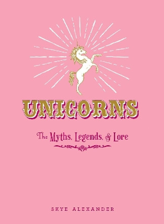 Unicorns: The Myths, Legends, & Lore Skye Alexander 9781440590535