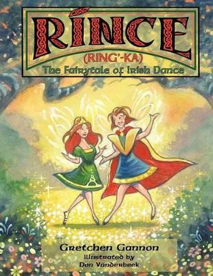 Rince (Ring'-Ka): The Fairytale of Irish Dance Gretchen Gannon 9781432782351