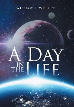 A Day in the Life William T Wilhite 9781524565572