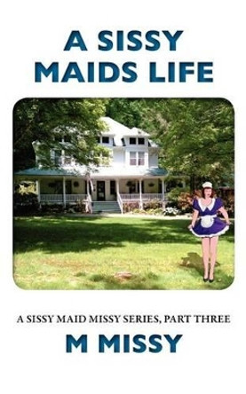 A Sissy Maids Life, A sissy maid missy series, part three by M Missy