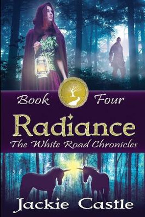 Radiance: The White Road Chronicles Book Four J R Castle 9781512289282