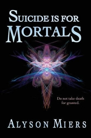 Suicide is for Mortals by Alyson Miers