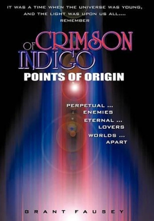 Of Crimson Indigo: Points of Origin Grant Fausey 9781450299466