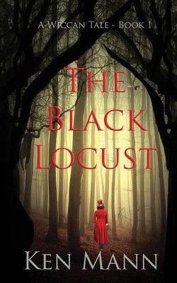 The Black Locust: A Wiccan Tale - Book 1 Ken Mann 9780994259820