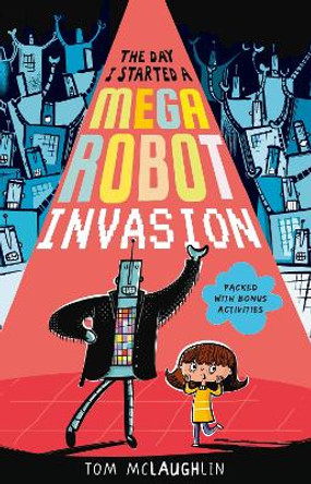 The Day I Started a Mega Robot Invasion Tom McLaughlin 9781406389647