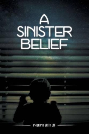 A Sinister Belief Phillip D Skitt, Jr 9781524571207