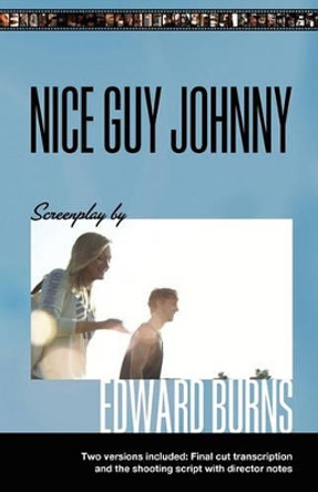 Nice Guy Johnny: Screenplay by Edward Burns Two Versions include The Shooting Script with director notes and final cut transcription Edward Burns 9781453705209