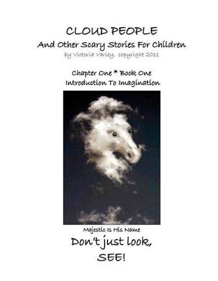 CLOUD PEOPLE and Other Scary Stories for Children: Chapter One: Introduction to Imagination Victoria Varley 9781470181581