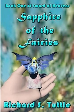 Sapphire Of The Fairies: Sword Of Heavens, Book 1 Richard S Tuttle 9781438246918