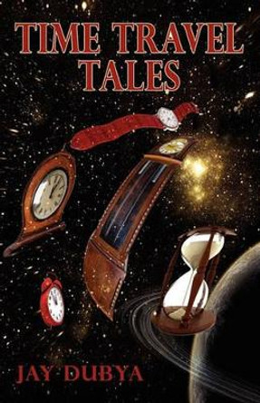 Time Travel Tales Jay Dubya 9781589098428