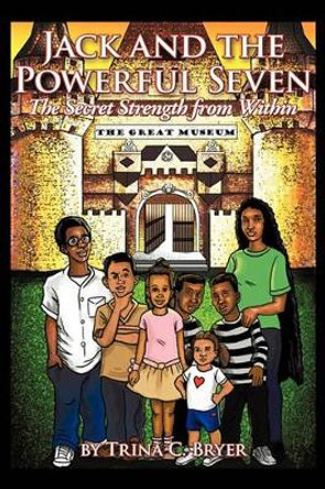 Jack and the Powerful Seven: The Secret Strength from Within Trina C. Bryer 9781449060565 Jack and the Powerful Seven: The Secret Strength from Within Trina C. Bryer 9781449060565