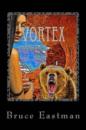 Vortex: A Science Fiction Tale of Sedona Bruce J Eastman 9781453724279