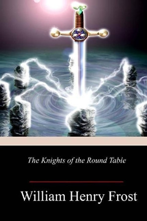 The Knights of the Round Table William Henry Frost 9781719358002