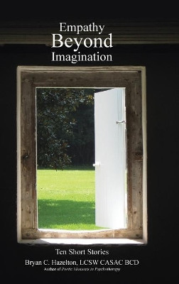 Empathy Beyond Imagination: Ten Short Stories Bryan C Hazelton Lcsw Casac Bcd 9781458220547