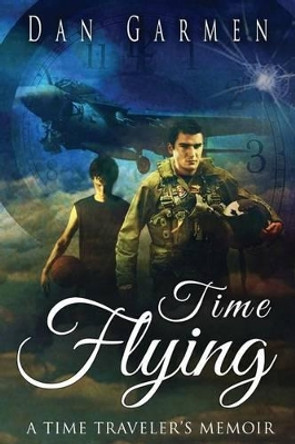 Time Flying: A Time Traveler's Memoir Dan Garmen 9781466466685