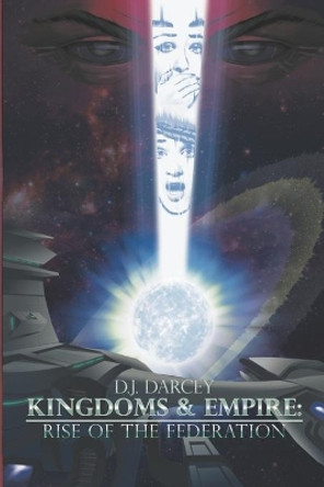 Kingdoms and Empires: Rise of the Federation Daniel James Darcey 9781689844475