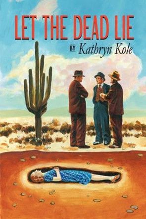 Let The Dead Lie by Kathryn Kole Let The Dead Lie by Kathryn Kole