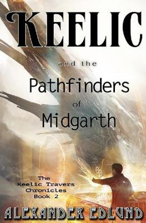 Keelic and the Pathfinders of Midgarth by Alexander Edlund