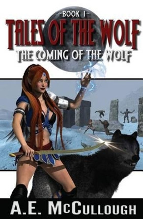 The Coming of the Wolf: Tales of the Wolf - Book 1 A E McCullough 9781463526849