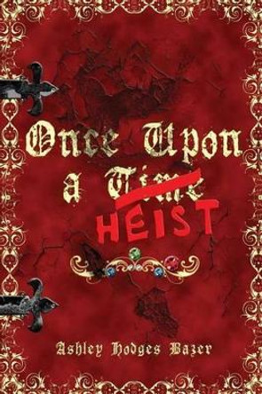 Once Upon a Heist by Ashley Hodges Bazer