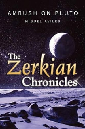 The Zerkian Chronicles (Ambush on Pluto) by Miguel Aviles
