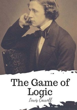 The Game of Logic Lewis Carroll 9781719445337