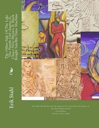 The Other Side Of The Lake The Purple Girl chapter II, Chaco New Mexico & Black Knight Satellite Time Machine: The Black Knight Satellite Time Machine Erik De La Torre Stahl 9781512359299