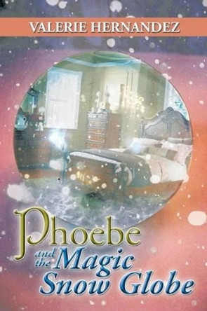 Phoebe and the Magic Snow Globe Valerie Hernandez 9781483679051