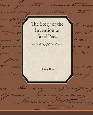The Story of the Invention of Steel Pens by Henry Bore