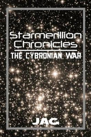 Starmerillion Chronicles: The Cybronian War Jag 9781483681832