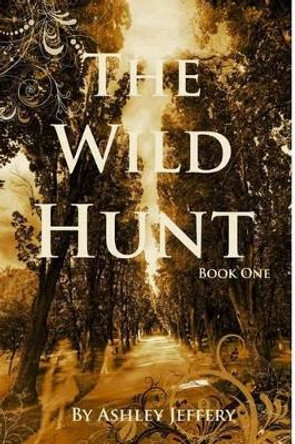 The Wild Hunt: Book One of The Wild Hunt Series Ashley Jeffery 9781463551421