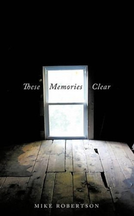 These Memories Clear Mike Robertson 9781449072797