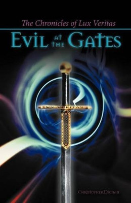 The Chronicles of Lux Veritas: Evil at the Gates Christopher Dignan 9781475951837