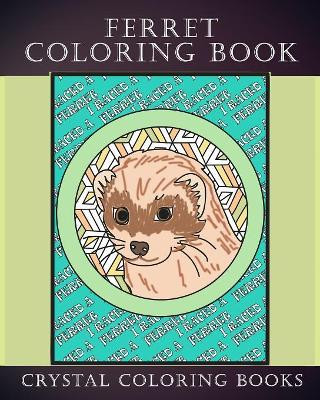 Ferret Coloring Book: 30 Hand Drawn Ferret Drawings. If You Love Ferrets Or Know Someone That Does Then this Is The Perfect Coloring Book Or Gift. Crystal Coloring Books 9781081156664