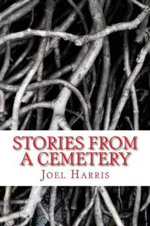 Stories From A Cemetery Joel Harris 9781512367171