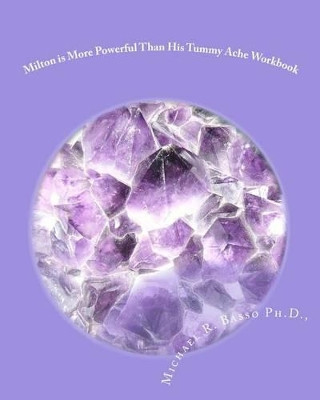 Milton is More Powerful Than His Tummy Ache Workbook by Michael R Basso, PH D