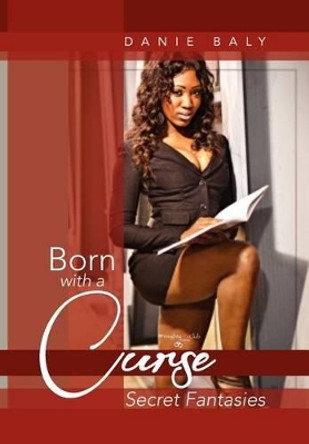 Born with a Curse: Secret Fantasies Danie Baly 9781469134086