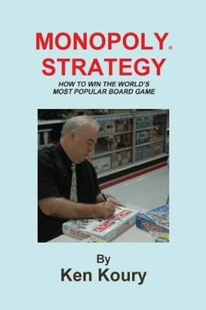 Monopoly Strategy: How To Win The World's Most Popular Board Game Ken Koury 9781477671689