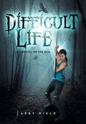 Difficult Life: Elemental on the Run Abby Nield 9781483693767
