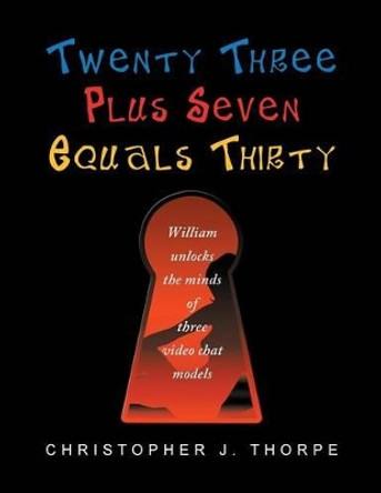 Twenty Three Plus Seven Equals Thirty: William Unlocks the Minds of Three Video Chat Models Christopher J Thorpe 9781483694351