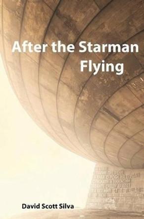 After the Starman Flying David Scott Silva 9781512377118