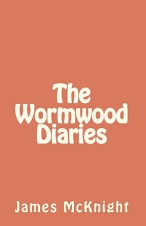 The Wormwood Diaries James McKnight 9781453784679