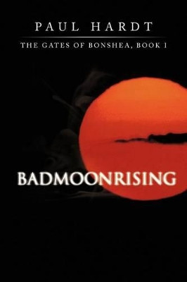 Badmoonrising: The Gates of Bonshea, Book I Paul Hardt 9781475955828